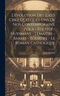 Front cover_L'évolution des idées chez quelques-uns de nos contemporains. Zola - Tolstoï - Huysmans - Lemaître - Barrès - Bourget - Le roman catholique