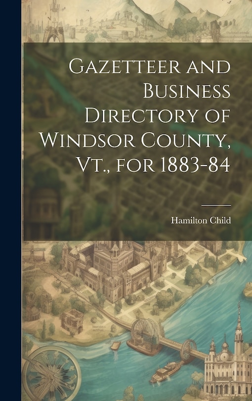 Front cover_Gazetteer and Business Directory of Windsor County, Vt., for 1883-84