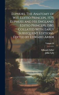 Front cover_Euphues. The Anatomy of wit. Editio Princeps, 1579. Euphues and his England. Editio Princeps, 1580. Collated With Early Subsequent Editions. Edited by Edward Arber; Volume 04