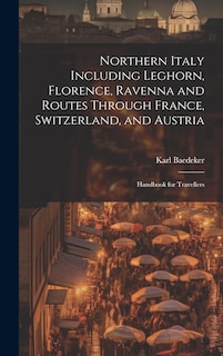 Front cover_Northern Italy Including Leghorn, Florence, Ravenna and Routes Through France, Switzerland, and Austria; Handbook for Travellers