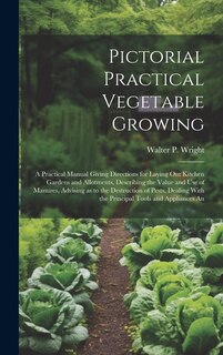 Couverture_Pictorial Practical Vegetable Growing; a Practical Manual Giving Directions for Laying out Kitchen Gardens and Allotments, Describing the Value and use of Manures, Advising as to the Destruction of Pests, Dealing With the Principal Tools and Appliances An