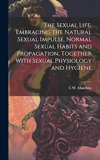 Front cover_The Sexual Life, Embracing the Natural Sexual Impulse, Normal Sexual Habits and Propagation, Together With Sexual Physiology and Hygiene