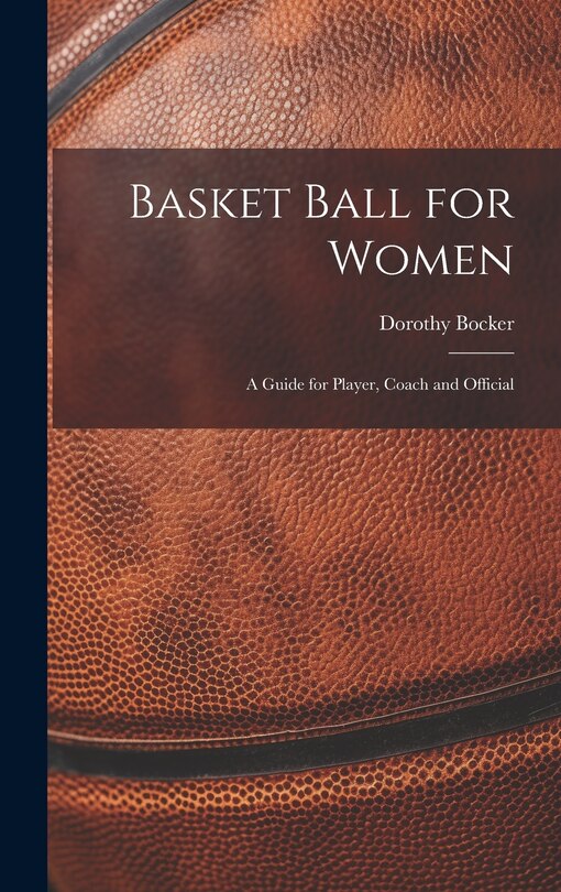 Couverture_Basket Ball for Women; a Guide for Player, Coach and Official
