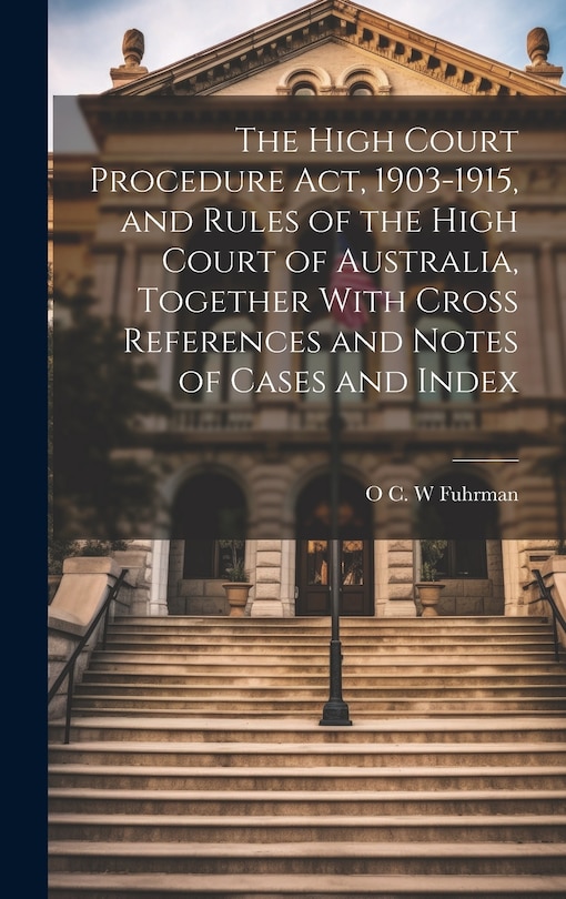 Couverture_The High Court Procedure Act, 1903-1915, and Rules of the High Court of Australia, Together With Cross References and Notes of Cases and Index