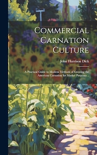 Couverture_Commercial Carnation Culture; a Practical Guide to Modern Methods of Growing the American Carnation for Market Purposes ..