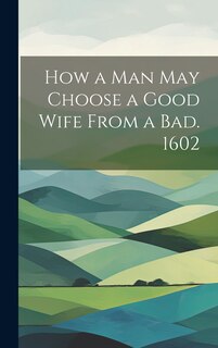 Couverture_How a man may Choose a Good Wife From a bad. 1602
