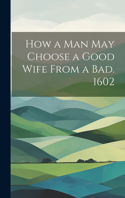 Couverture_How a man may Choose a Good Wife From a bad. 1602