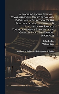 Couverture_Memoirs Of John Evelyn ... Comprising his Diary, From 1641-1705-6, and a Selection Of his Familiar Letters, to Which is Subjoined, the Private Correspondence Between King Charles I. and Sir Edward Nicholas; Also Between Sir Edward Hyde, Afterwards Earl Of