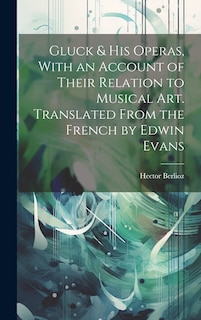 Front cover_Gluck & his Operas, With an Account of Their Relation to Musical art. Translated From the French by Edwin Evans