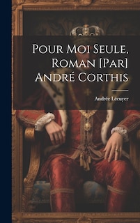 Front cover_Pour moi seule, roman [par] André Corthis