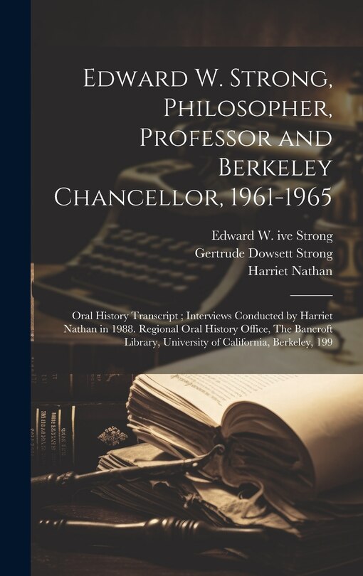 Edward W. Strong, Philosopher, Professor and Berkeley Chancellor, 1961-1965: Oral History Transcript; Interviews Conducted by Harriet Nathan in 1988. Regional Oral History Office, The Bancroft Library, University of California, Berkeley, 199