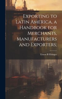 Front cover_Exporting to Latin America, a Handbook for Merchants, Manufacturers and Exporters;