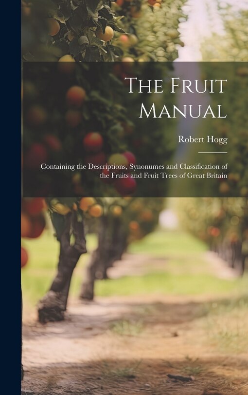 Front cover_The Fruit Manual; Containing the Descriptions, Synonumes and Classification of the Fruits and Fruit Trees of Great Britain