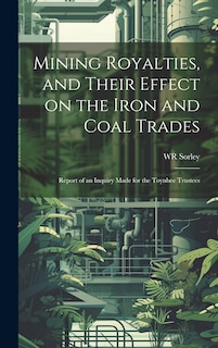 Front cover_Mining Royalties, and Their Effect on the Iron and Coal Trades; Report of an Inquiry Made for the Toynbee Trustees