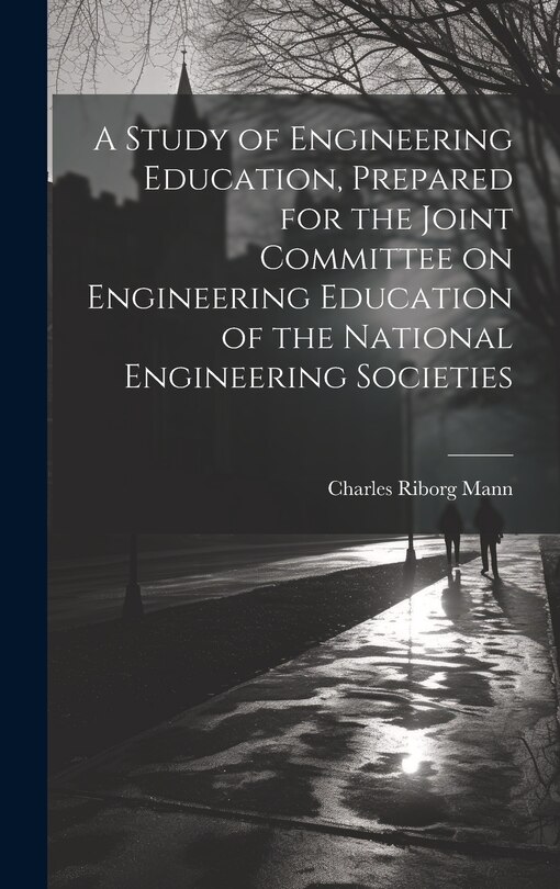 Front cover_A Study of Engineering Education, Prepared for the Joint Committee on Engineering Education of the National Engineering Societies