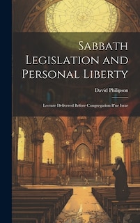 Sabbath Legislation and Personal Liberty: Lecture Delivered Before Congregation B'ne Israe