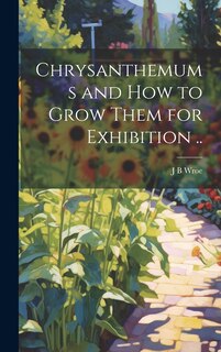 Front cover_Chrysanthemums and how to Grow Them for Exhibition ..