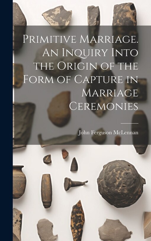 Front cover_Primitive Marriage. An Inquiry Into the Origin of the Form of Capture in Marriage Ceremonies