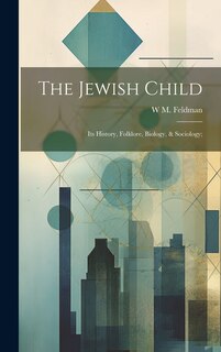 Front cover_The Jewish Child; its History, Folklore, Biology, & Sociology;