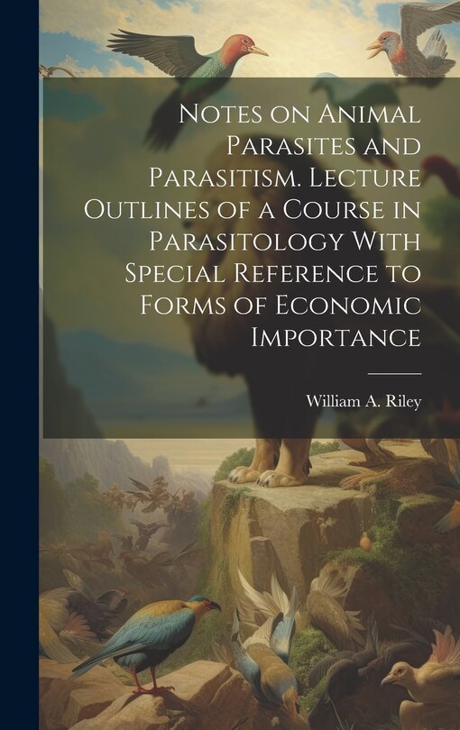 Front cover_Notes on Animal Parasites and Parasitism. Lecture Outlines of a Course in Parasitology With Special Reference to Forms of Economic Importance
