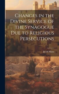 Couverture_Changes in the Divine Service of the Synagogue due to Religious Persecutions