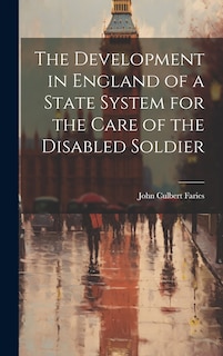 The Development in England of a State System for the Care of the Disabled Soldier