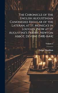 Front cover_The Chronicle of the English Augustinian Canonesses Regular of the Lateran, at St. Monica's in Louvain (now at St. Augustine's Priory, Newton Abbot, Devon) 1548[-1644]; Volume 2