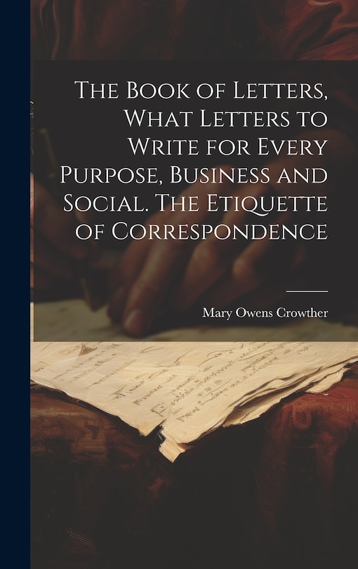 Front cover_The Book of Letters, What Letters to Write for Every Purpose, Business and Social. The Etiquette of Correspondence
