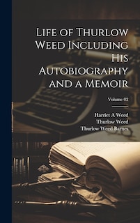 Life of Thurlow Weed Including his Autobiography and a Memoir; Volume 02