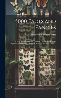 Front cover_5000 Facts and Fancies; a Cyclopaedia of Important, Curious, Quaint, and Unique Information in History, Literature, Science, art, and Nature ..