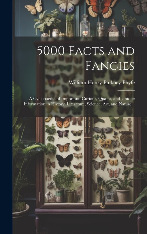 Front cover_5000 Facts and Fancies; a Cyclopaedia of Important, Curious, Quaint, and Unique Information in History, Literature, Science, art, and Nature ..