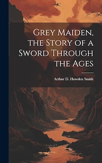 Couverture_Grey Maiden, the Story of a Sword Through the Ages