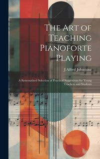 Couverture_The art of Teaching Pianoforte Playing; a Systematized Selection of Practical Suggestions for Young Teachers and Students