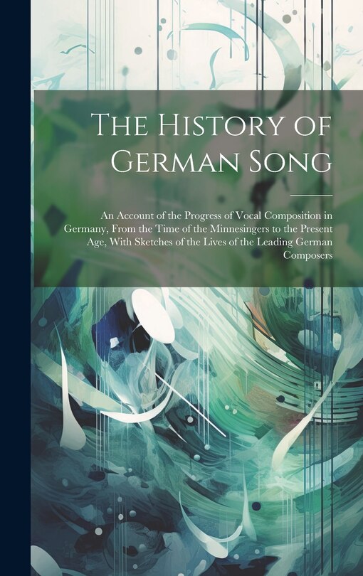 Front cover_The History of German Song; an Account of the Progress of Vocal Composition in Germany, From the Time of the Minnesingers to the Present age, With Sketches of the Lives of the Leading German Composers