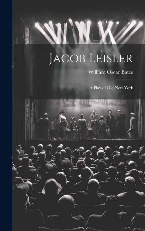 Front cover_Jacob Leisler; a Play of old New York