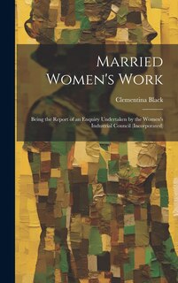 Front cover_Married Women's Work; Being the Report of an Enquiry Undertaken by the Women's Industrial Council (incorporated)