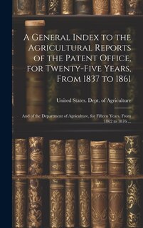 Couverture_A General Index to the Agricultural Reports of the Patent Office, for Twenty-five Years, From 1837 to 1861; and of the Department of Agriculture, for Fifteen Years, From 1862 to 1876 ...