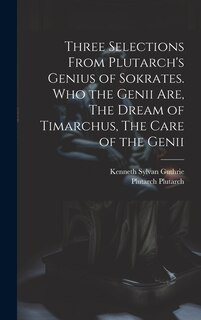 Front cover_Three Selections From Plutarch's Genius of Sokrates. Who the Genii are, The Dream of Timarchus, The Care of the Genii