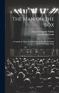 Front cover_The man on the box; a Comedy in Three Acts, Founded on Harold McGrath's Novel of the Same Name