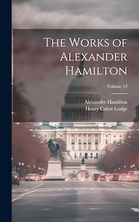 Front cover_The Works of Alexander Hamilton; Volume 12