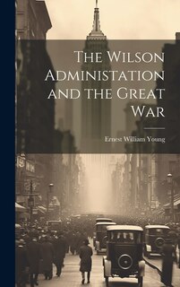 Front cover_The Wilson Administation and the Great War