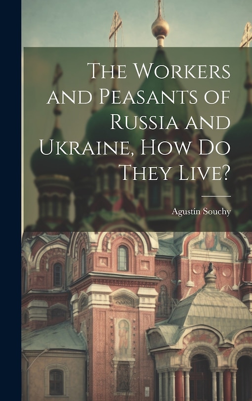 Front cover_The Workers and Peasants of Russia and Ukraine, how do They Live?