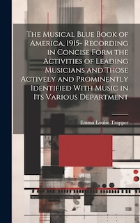 Front cover_The Musical Blue Book of America, 1915- Recording in Concise Form the Activities of Leading Musicians and Those Actively and Prominently Identified With Music in its Various Department