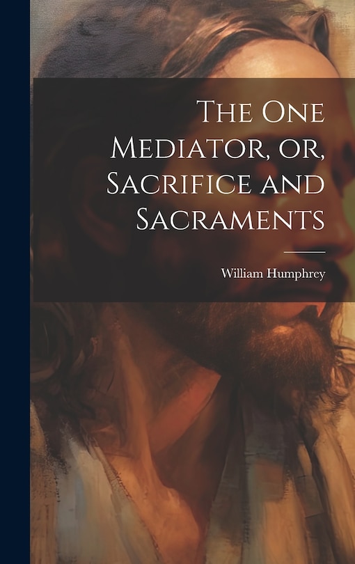 Front cover_The one Mediator, or, Sacrifice and Sacraments