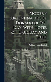 Front cover_Modern Argentina, the El Dorado of To-day, With Notes on Uruguay and Chile