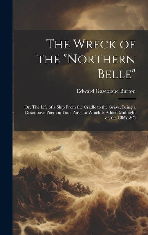 Couverture_The Wreck of the Northern Belle; or, The Life of a Ship From the Cradle to the Grave, Being a Descriptive Poem in Four Parts; to Which is Added Midnight on the Cliffs, &c