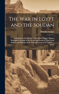 Couverture_The war in Egypt and the Soudan; an Episode in the History of the British Empire. Being a Descriptive Account of the Scenes and Events of That Great Drama, and Sketches of the Principal Actors in it Volume v. 03-04