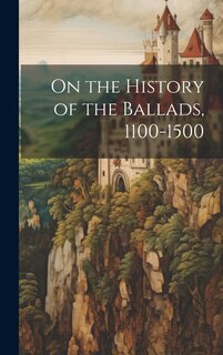 Front cover_On the History of the Ballads, 1100-1500