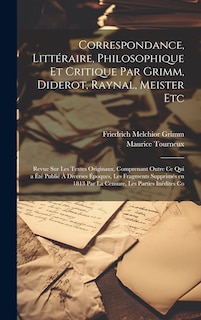 Front cover_Correspondance, Littéraire, Philosophique et Critique par Grimm, Diderot, Raynal, Meister etc; Revue sur les Textes Originaux, Comprenant Outre ce qui a été Publié à Diverses Époques, les Fragments Supprimés en 1813 par la Censure, les Parties Inédites Co