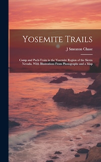 Front cover_Yosemite Trails; Camp and Pack-train in the Yosemite Region of the Sierra Nevada. With Illustrations From Photographs and a Map